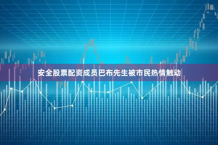 安全股票配资成员巴布先生被市民热情触动