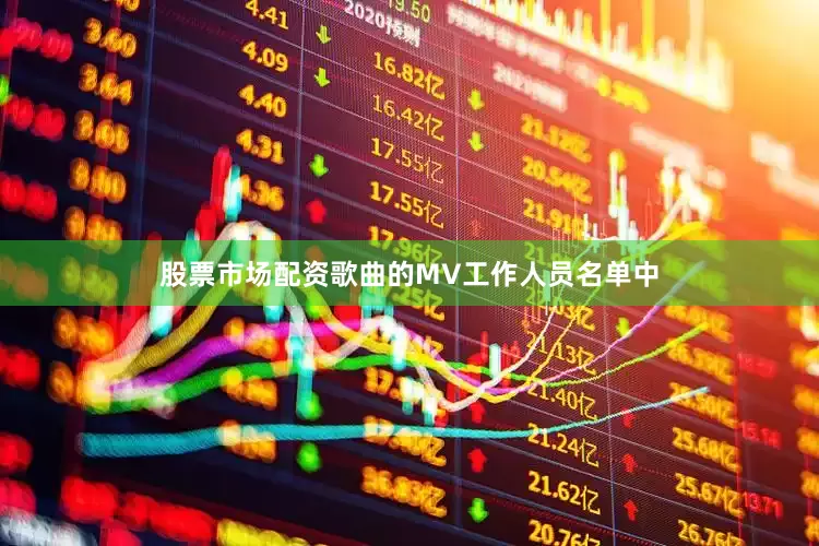股票市场配资歌曲的MV工作人员名单中