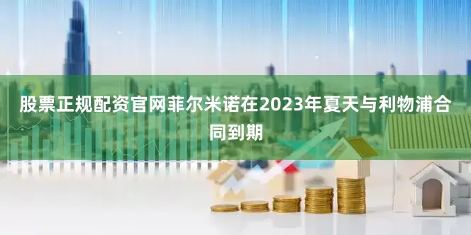 股票正规配资官网菲尔米诺在2023年夏天与利物浦合同到期