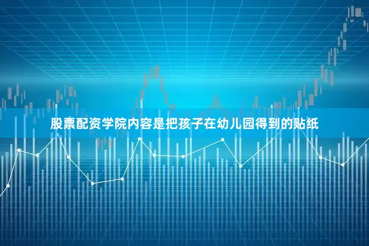 股票配资学院内容是把孩子在幼儿园得到的贴纸