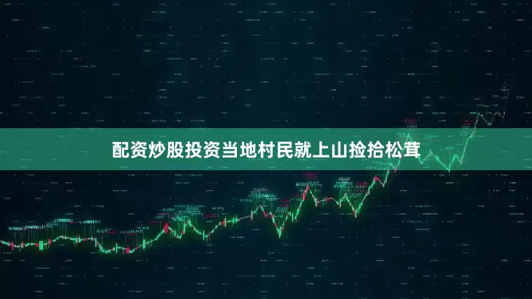 配资炒股投资当地村民就上山捡拾松茸